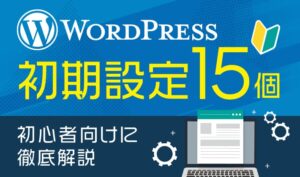 WordPressの初期設定15個！初心者向けに徹底解説