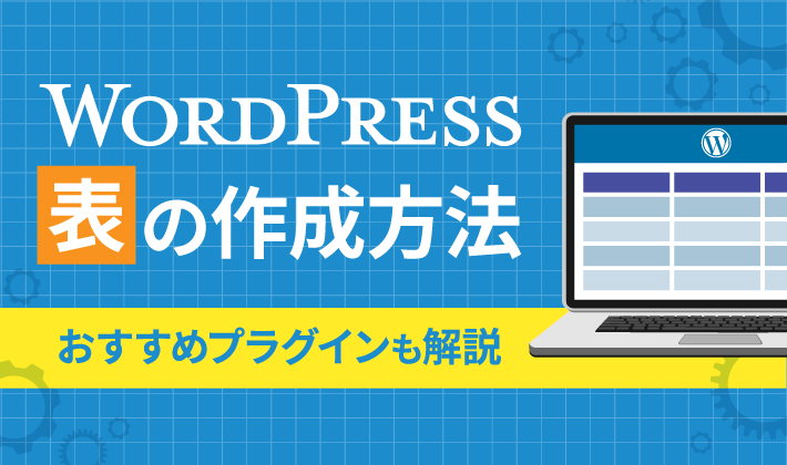 WordPressで表（テーブル）を作成するには？手順とおすすめプラグインも解説！